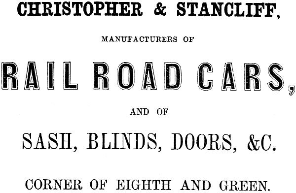 CHRISTOPHER & STANCLIFF, MANUFACTURERS OF RAIL ROAD CARS,
AND OF SASH, BLINDS, DOORS, &C. CORNER OE EIGHTH AND GREEN.