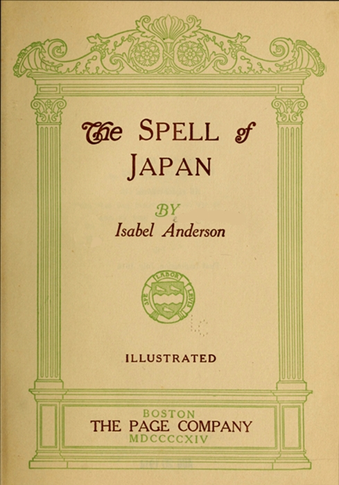 The Spell of
Japan

BY
Isabel Anderson

ILLUSTRATED

Boston
THE PAGE COMPANY
MDCCCCXIV